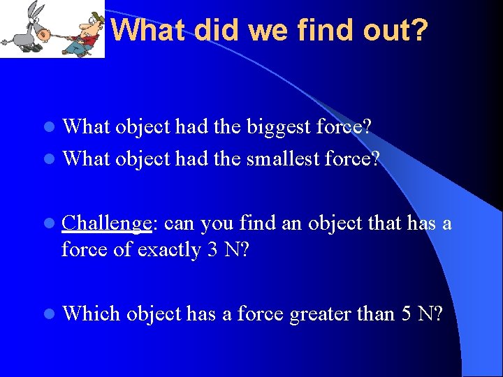 What did we find out? l What object had the biggest force? l What
