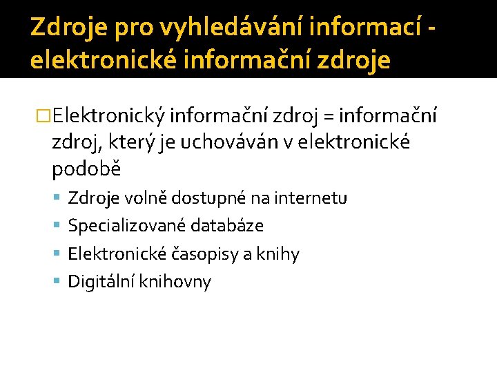 Zdroje pro vyhledávání informací elektronické informační zdroje �Elektronický informační zdroj = informační zdroj, který