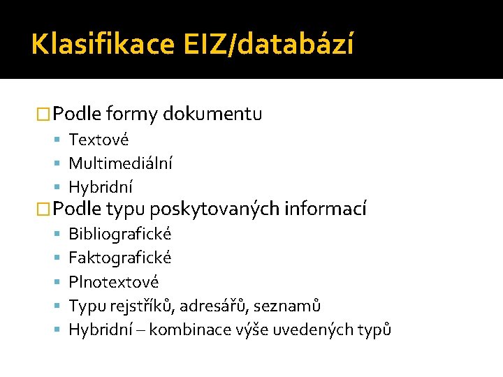 Klasifikace EIZ/databází �Podle formy dokumentu Textové Multimediální Hybridní �Podle typu poskytovaných informací Bibliografické Faktografické