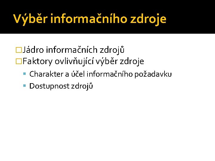 Výběr informačního zdroje �Jádro informačních zdrojů �Faktory ovlivňující výběr zdroje Charakter a účel informačního