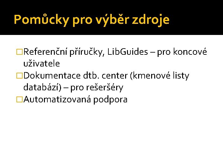 Pomůcky pro výběr zdroje �Referenční příručky, Lib. Guides – pro koncové uživatele �Dokumentace dtb.