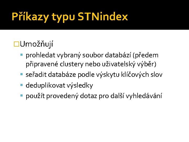 Příkazy typu STNindex �Umožňují prohledat vybraný soubor databází (předem připravené clustery nebo uživatelský výběr)