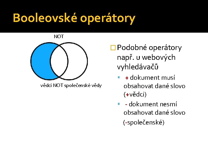 Booleovské operátory NOT � Podobné operátory např. u webových vyhledávačů + dokument musí vědci