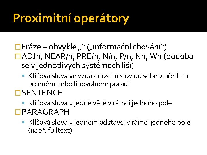 Proximitní operátory �Fráze – obvykle „“ („informační chování“) �ADJn, NEAR/n, PRE/n, N/n, P/n, Nn,