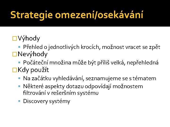 Strategie omezení/osekávání �Výhody Přehled o jednotlivých krocích, možnost vracet se zpět �Nevýhody Počáteční množina