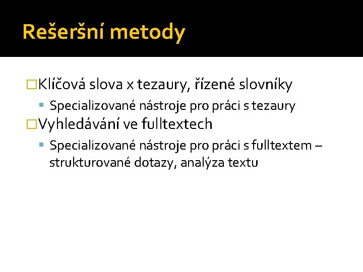 Rešeršní metody �Klíčová slova x tezaury, řízené slovníky Specializované nástroje pro práci s tezaury