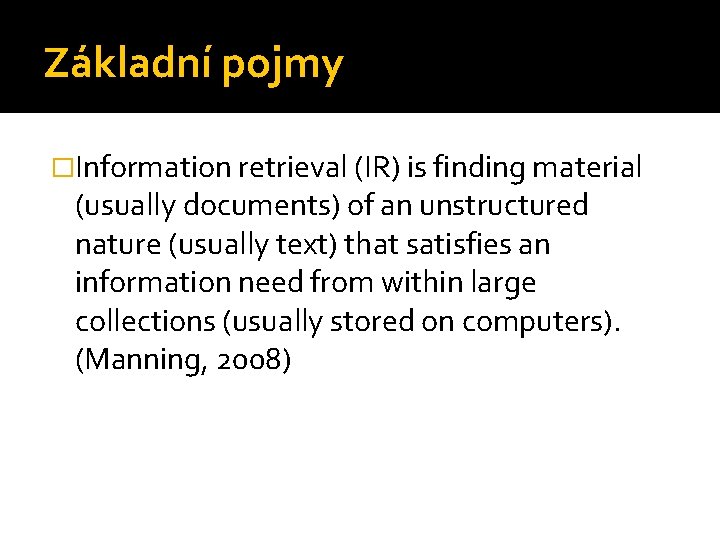 Základní pojmy �Information retrieval (IR) is finding material (usually documents) of an unstructured nature