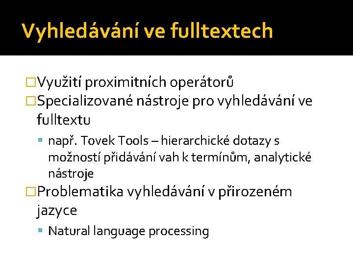 Vyhledávání ve fulltextech �Využití proximitních operátorů �Specializované nástroje pro vyhledávání ve fulltextu např. Tovek