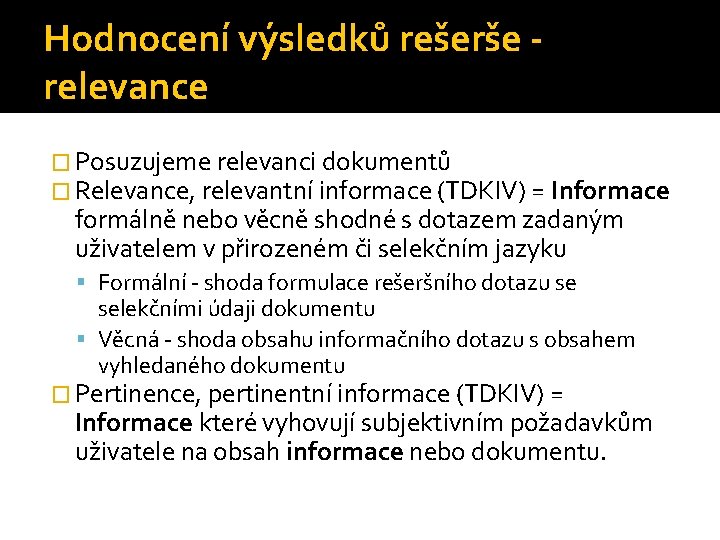 Hodnocení výsledků rešerše relevance � Posuzujeme relevanci dokumentů � Relevance, relevantní informace (TDKIV) =