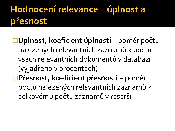 Hodnocení relevance – úplnost a přesnost �Úplnost, koeficient úplnosti – poměr počtu nalezených relevantních