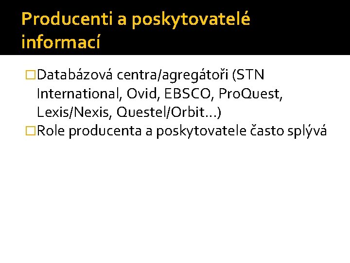 Producenti a poskytovatelé informací �Databázová centra/agregátoři (STN International, Ovid, EBSCO, Pro. Quest, Lexis/Nexis, Questel/Orbit…)