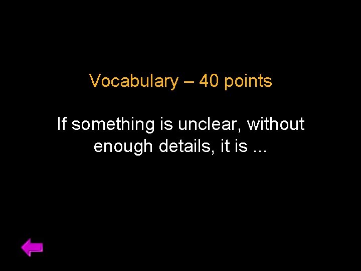 Vocabulary – 40 points If something is unclear, without enough details, it is. .