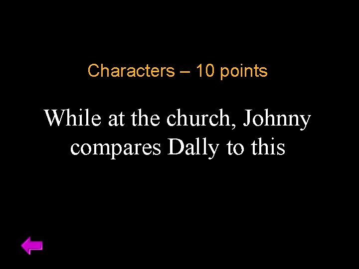 Characters – 10 points While at the church, Johnny compares Dally to this 