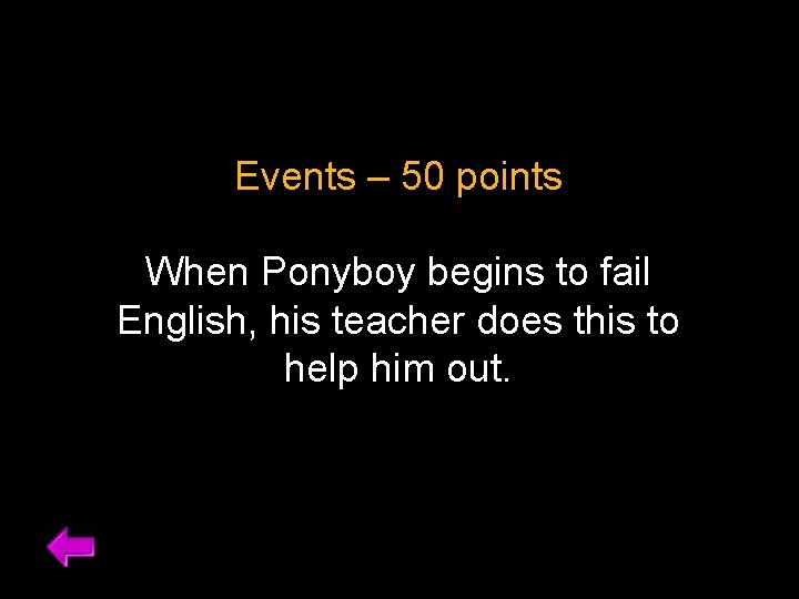 Events – 50 points When Ponyboy begins to fail English, his teacher does this