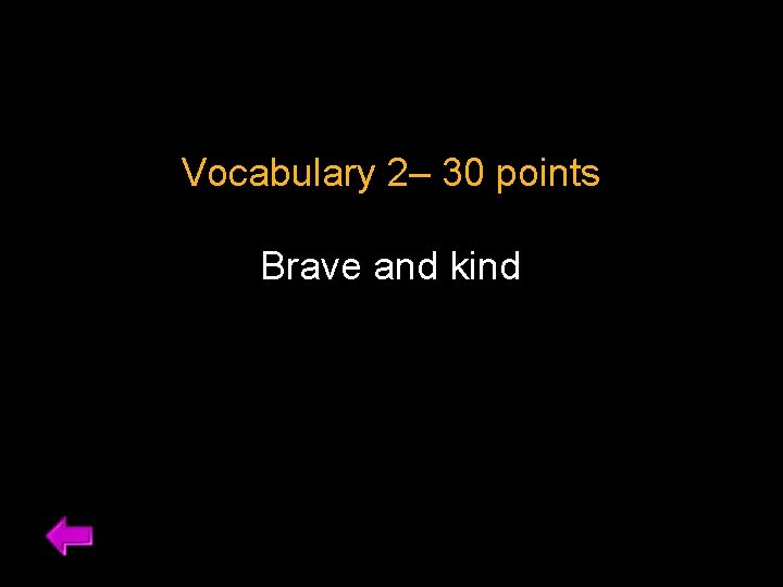 Vocabulary 2– 30 points Brave and kind 