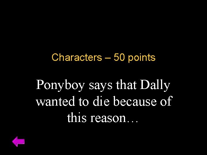 Characters – 50 points Ponyboy says that Dally wanted to die because of this