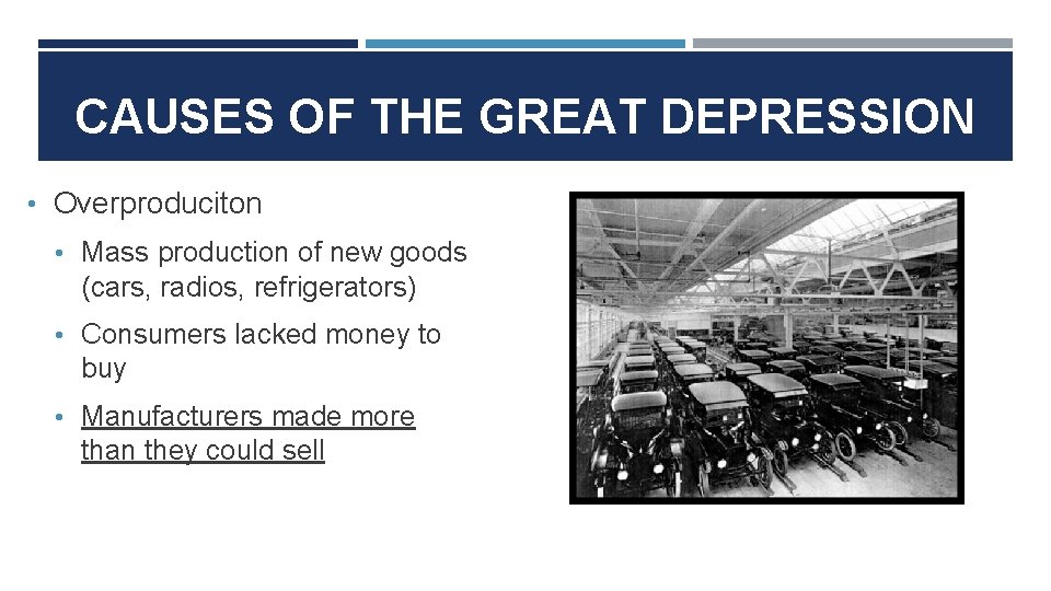 CAUSES OF THE GREAT DEPRESSION • Overproduciton • Mass production of new goods (cars,