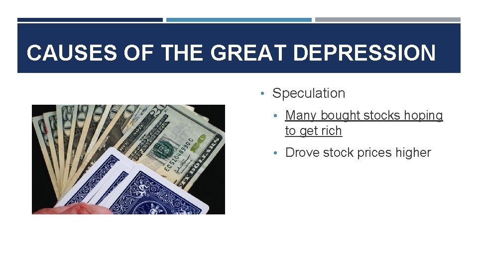 CAUSES OF THE GREAT DEPRESSION • Speculation • Many bought stocks hoping to get