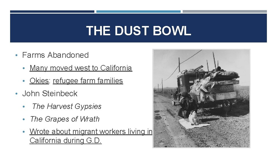 THE DUST BOWL • Farms Abandoned • Many moved west to California • Okies: