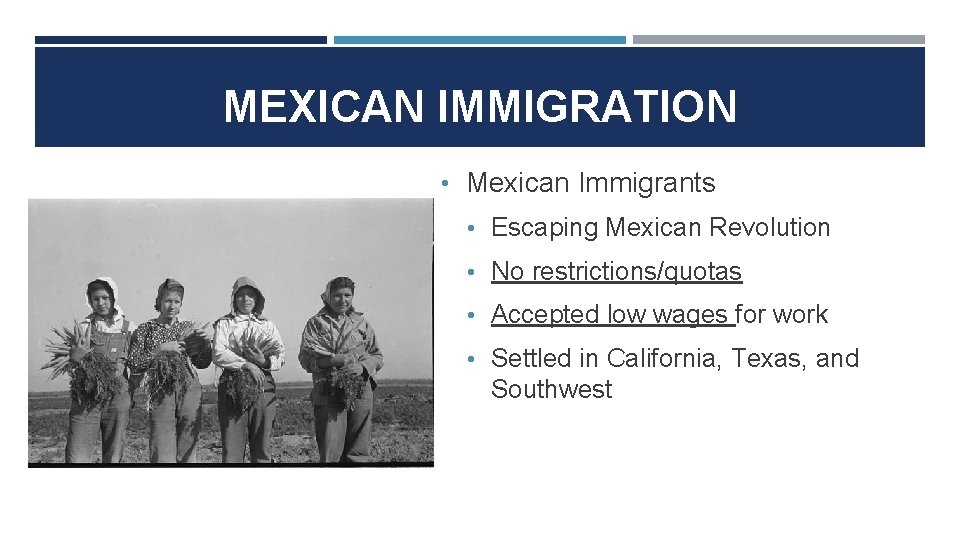 MEXICAN IMMIGRATION • Mexican Immigrants • Escaping Mexican Revolution • No restrictions/quotas • Accepted