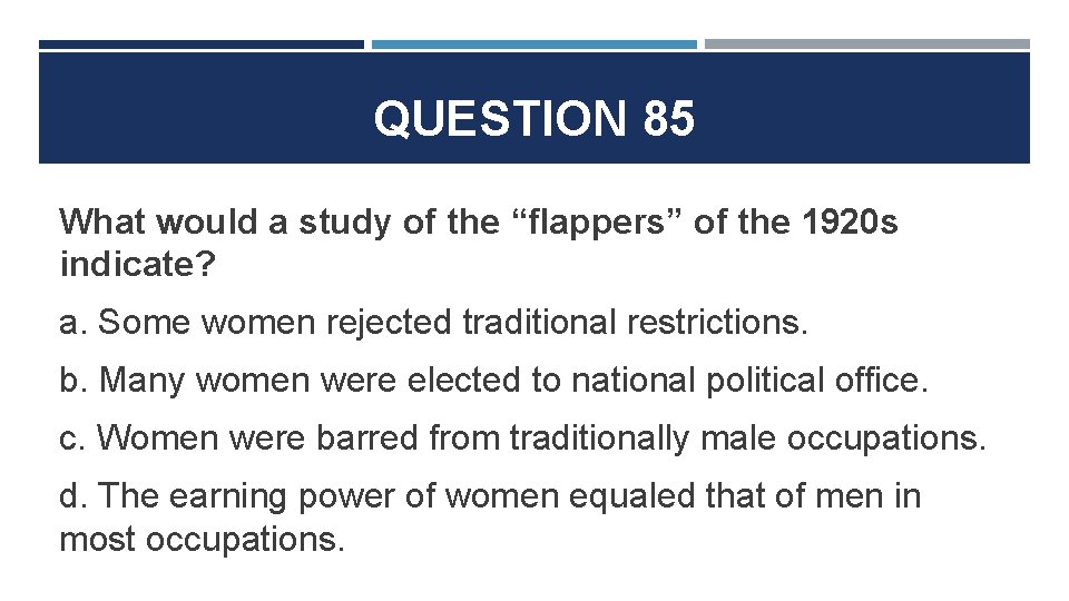 QUESTION 85 What would a study of the “flappers” of the 1920 s indicate?