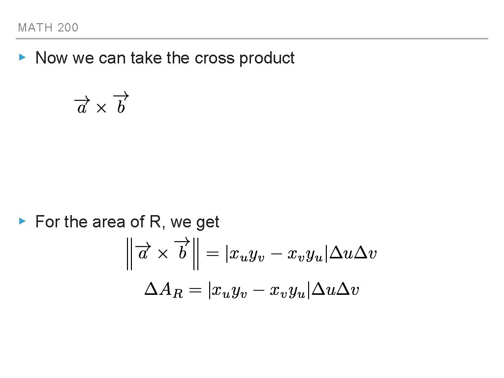 MATH 200 ▸ Now we can take the cross product ▸ For the area