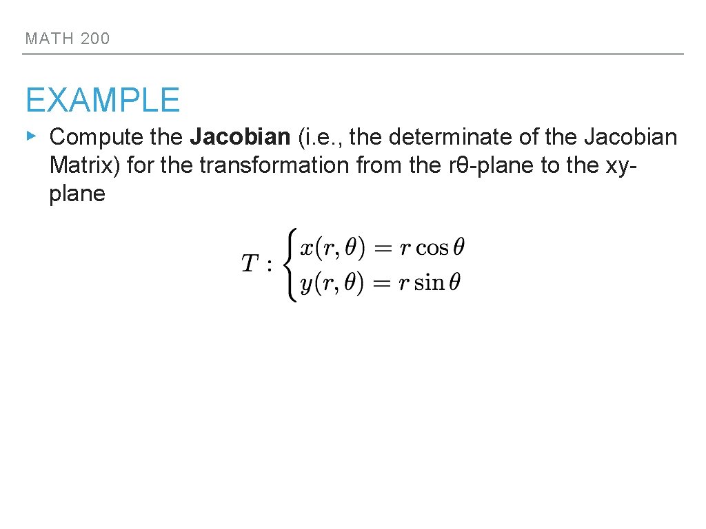 MATH 200 EXAMPLE ▸ Compute the Jacobian (i. e. , the determinate of the