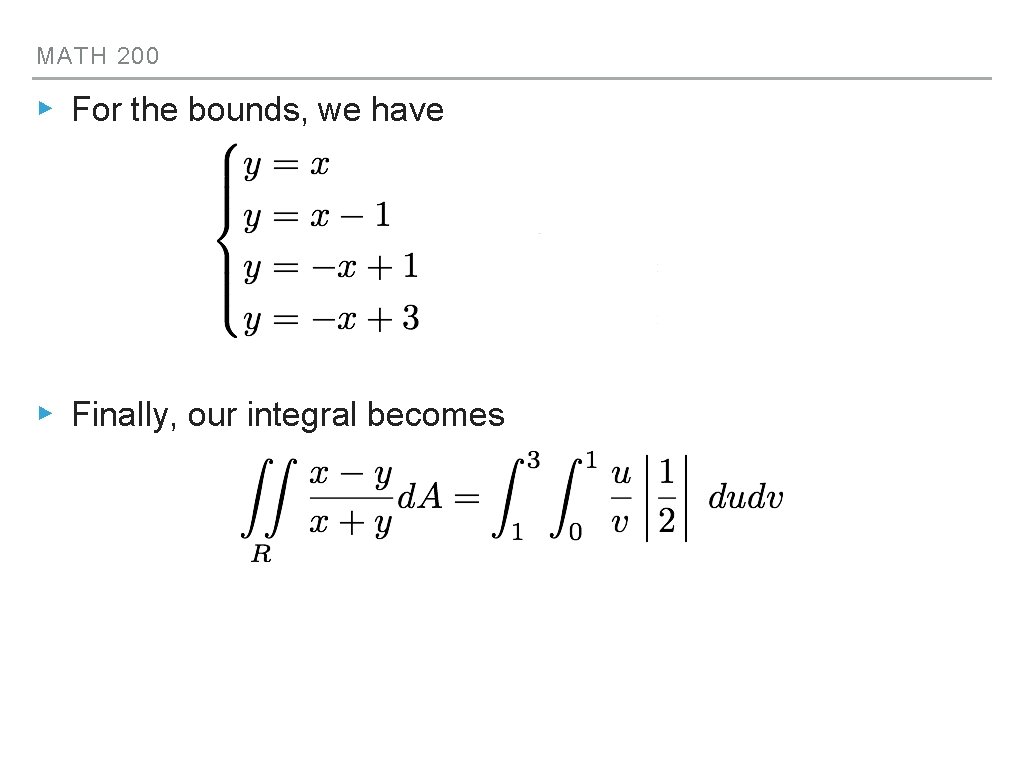 MATH 200 ▸ For the bounds, we have ▸ Finally, our integral becomes 