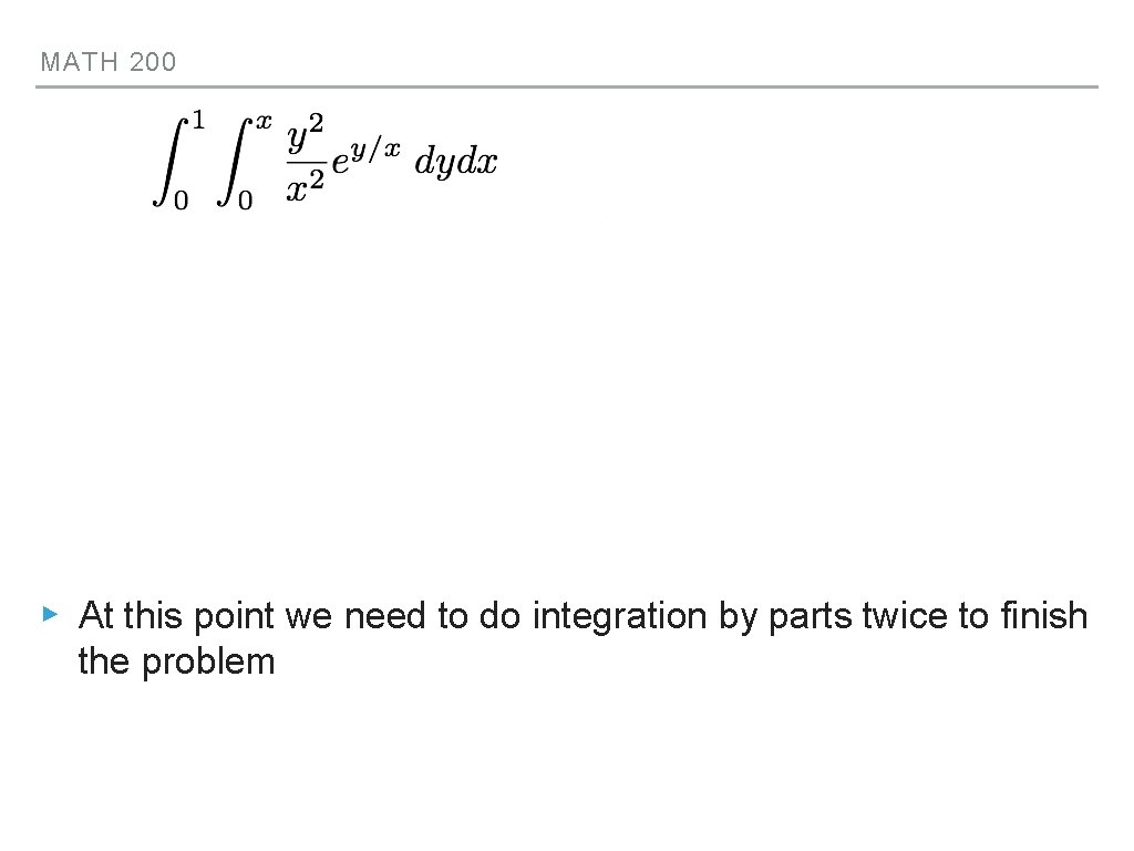 MATH 200 ▸ At this point we need to do integration by parts twice
