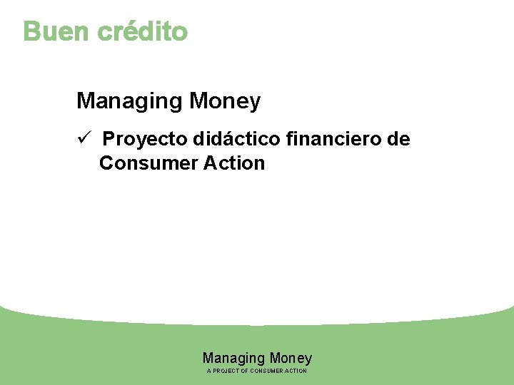 Buen crédito Managing Money ü Proyecto didáctico financiero de Consumer Action Managing Money A