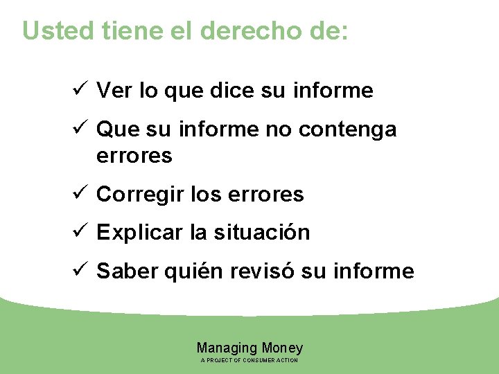 Usted tiene el derecho de: ü Ver lo que dice su informe ü Que