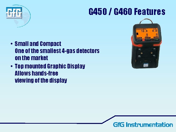 G 450 / G 460 Features • Small and Compact One of the smallest