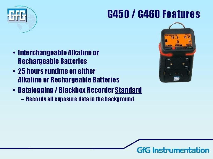 G 450 / G 460 Features • Interchangeable Alkaline or Rechargeable Batteries • 25
