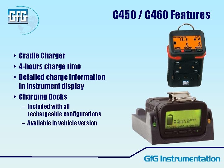 G 450 / G 460 Features • Cradle Charger • 4 -hours charge time