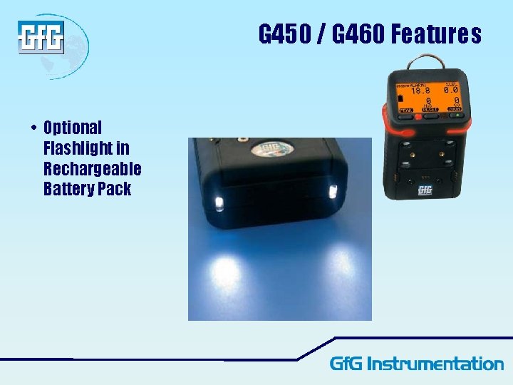 G 450 / G 460 Features • Optional Flashlight in Rechargeable Battery Pack 