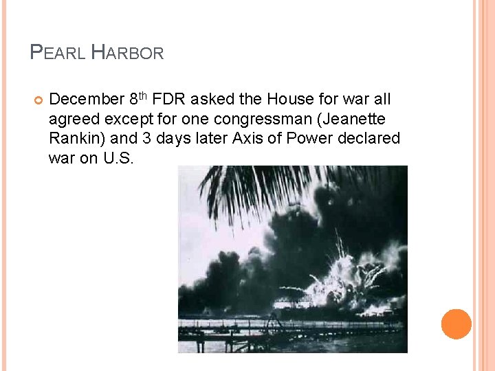 PEARL HARBOR December 8 th FDR asked the House for war all agreed except