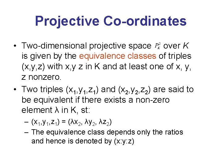 Projective Co-ordinates • Two-dimensional projective space over K is given by the equivalence classes