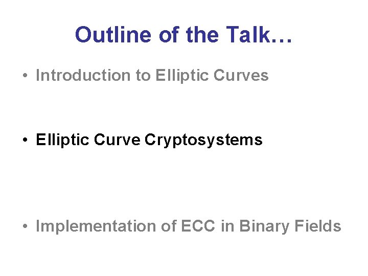 Outline of the Talk… • Introduction to Elliptic Curves • Elliptic Curve Cryptosystems •