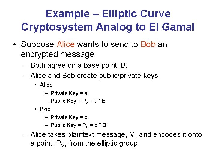 Example – Elliptic Curve Cryptosystem Analog to El Gamal • Suppose Alice wants to