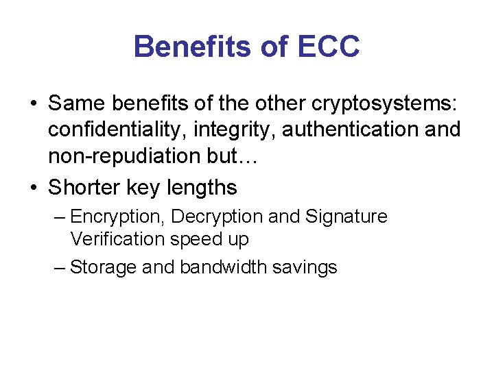 Benefits of ECC • Same benefits of the other cryptosystems: confidentiality, integrity, authentication and