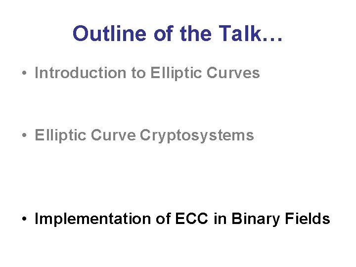 Outline of the Talk… • Introduction to Elliptic Curves • Elliptic Curve Cryptosystems •