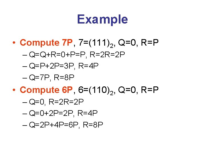 Example • Compute 7 P, 7=(111)2, Q=0, R=P – Q=Q+R=0+P=P, R=2 R=2 P –