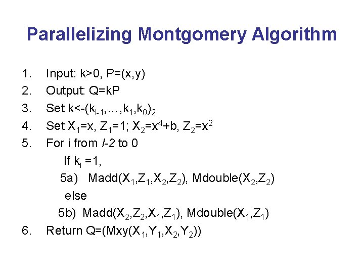 Parallelizing Montgomery Algorithm 1. 2. 3. 4. 5. 6. Input: k>0, P=(x, y) Output: