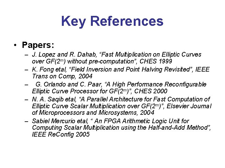 Key References • Papers: – J. Lopez and R. Dahab, “Fast Multiplication on Elliptic