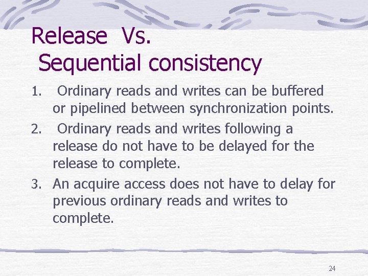 Release Vs. Sequential consistency Ordinary reads and writes can be buffered or pipelined between