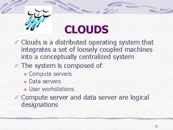 CLOUDS Clouds is a distributed operating system that integrates a set of loosely coupled