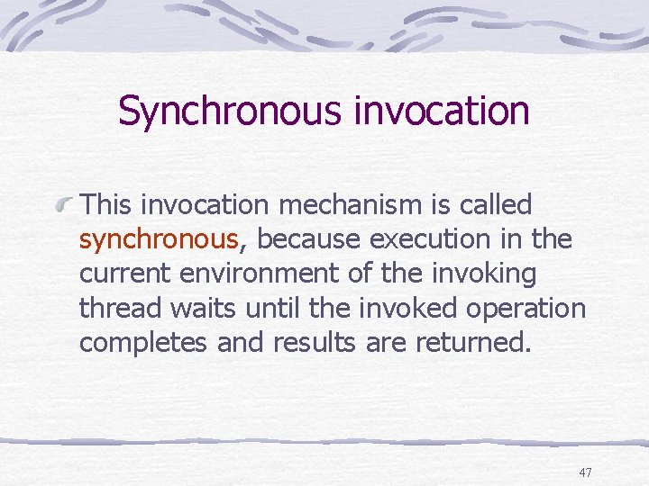 Synchronous invocation This invocation mechanism is called synchronous, because execution in the current environment