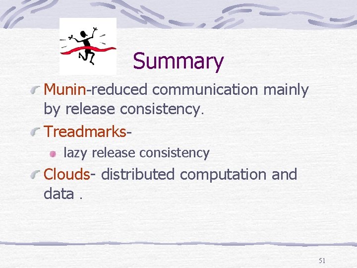 Summary Munin-reduced communication mainly by release consistency. Treadmarkslazy release consistency Clouds distributed computation and