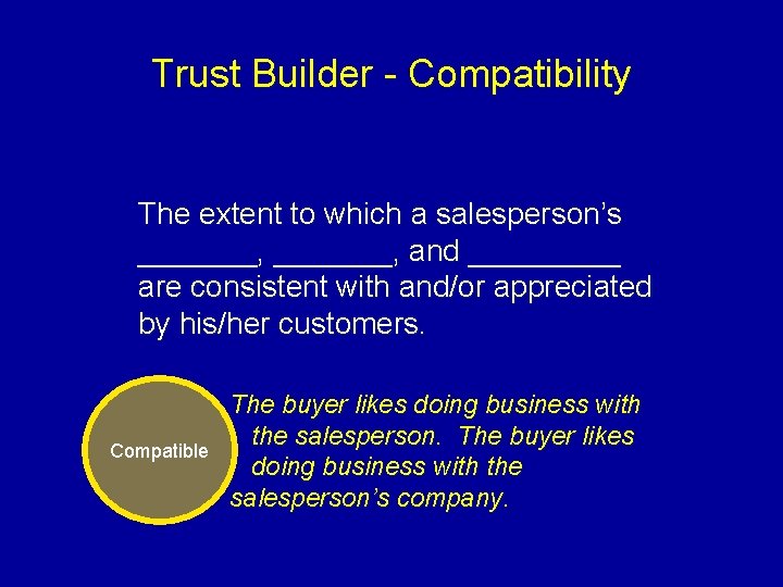 Trust Builder - Compatibility The extent to which a salesperson’s _______, and _____ are
