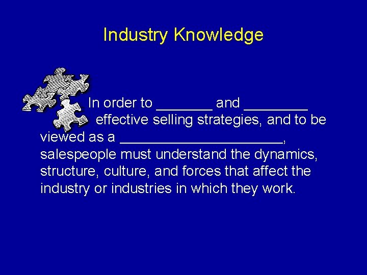 Industry Knowledge In order to _______ and ____ effective selling strategies, and to be